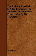 The Rhine - To Which Is Added, A Guide For Tourists On The Rhine, From Notes By The Translator