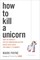 How to Kill a Unicorn