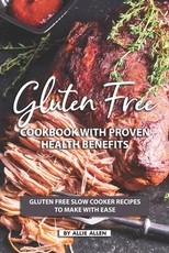 Gluten Free Cookbook with Proven Health Benefits