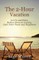The 2-Hour Vacation