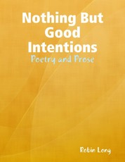 Nothing But Good Intentions - Poetry and Prose