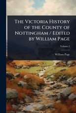 The Victoria History of the County of Nottingham / Edited by William Page