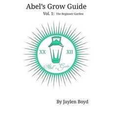 Abel's Grow Guide: Volume 1