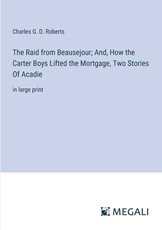 The Raid from Beausejour; And, How the Carter Boys Lifted the Mortgage, Two Stories Of Acadie