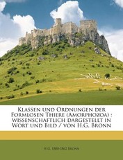 Die Klassen Und Ordnungen Des Thier-Reichs. Erster Band.