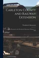 Carleton County and Railway Extension [microform]