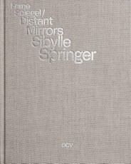 Sibylle Springer: Ferne Spiegel / Distant Mirrors