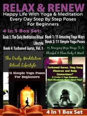 Relax & Renew: Happy Life With Yoga & Meditation - Every Day Step By Step Poses For Beginners - 4 In 1 Box Set: 4 In 1 Box Set: Book 1: 15 Amazing Yoga Ways To A Blissful & Clean Body & Mind Book 2. 11 Simple Yoga Poses for Beginners You Wish You Knew Boo