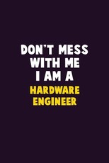 Don't Mess With Me, I Am A Hardware Engineer
