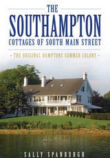 The Southampton Cottages of South Main Street: The Original Hamptons Summer Colony