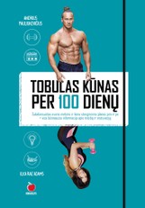 TOBULAS KŪNAS PER 100 DIENŲ: subalansuotas svorio metimo ir kūno stangrinimo planas jam ir jai + visa būtiniausia informacija apie mitybą ir motyvaciją