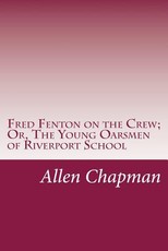 Fred Fenton on the Crew; Or, The Young Oarsmen of Riverport School