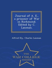 Journal of A. E., a Prisoner of War in Richmond. Edited by C. Lanman. - War College Series