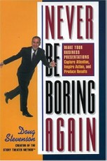Never Be Boring Again: Make Your Business Presentations Capture Attention, Inspire Action and Produce Results