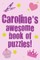 Caroline's Awesome Book Of Puzzles!