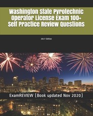 Washington State Pyrotechnic Operator License Exam 100+ Self Practice Review Questions 2017 Edition