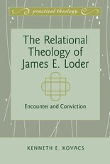 The Relational Theology of James E. Loder; Encounter and Conviction