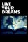Live your dreams