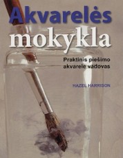 Akvarelės mokykla. Praktinis piešimo akvarele vadovas