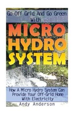 Go Off Grid And Go Green With Micro Hydro System