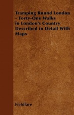 Tramping Round London - Forty-One Walks in London's Country Described in Detail with Maps
