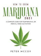 How to Grow Marijuana 2021: A Complete Guide for Your Personal or Medical Weed Cultivation