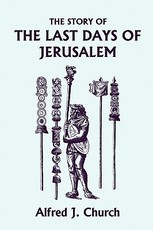 The Story of the Last Days of Jerusalem, Illustrated Edition (Yesterday's Classics)