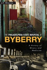 Philadelphia State Hospital at Byberry: A History of Misery and Medicine