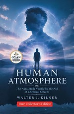 The Human Atmosphere; or, The Aura Made Visible by the Aid of Chemical Screens