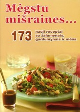 Mėgstu mišraines... 173 nauji receptai su žalumynais, gardumynais ir mėsa