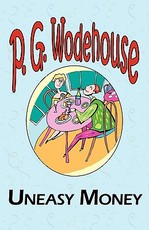 Uneasy Money - From the Manor Wodehouse Collection, a Selection from the Early Works of P. G. Wodehouse