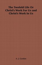 The Twofold Life or Christ's Work for Us and Christ's Work in Us