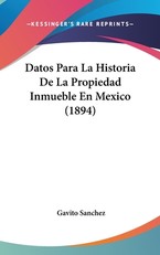 Datos Para La Historia de La Propiedad Inmueble En Mexico (1894)