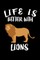 Life Is Better With Lions