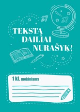 Tekstą dailiai nurašyk! 1 klasei