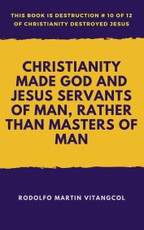 Christianity Made God and Jesus Servants of Man, Rather Than Masters of Man