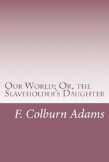 Our World; Or, the Slaveholder's Daughter