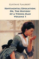 Sentimental Education; Or, The History of a Young Man. Volume 1