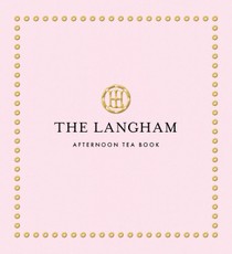 The Langham Afternoon Tea Book