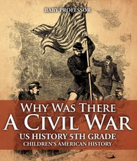 Why Was There A Civil War? US History 5th Grade | Children's American History