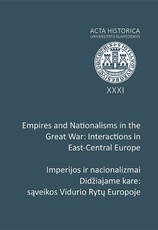Imperijos ir nacionalizmai Didžiajame kare: sąveikos Vidurio Rytų Europoje. Empires and Nationalisms in the Great War: Interactions in East-Central Europe. Acta Historica universitatis Klaipedensis XXXI