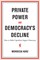 Private Power and Democracy's Decline