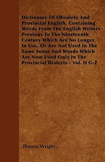 Dictionary Of Obsolete And Provincial English, Containing Words From The English Writers Previous To The Nineteenth Century Which Are No Longer In Use, Or Are Not Used In The Same Sense And Words Which Are Now Used Only In The Provincial Dialects - Vol. I