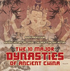 The 10 Major Dynasties of Ancient China - Ancient History 3rd Grade | Children's Ancient History