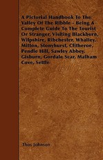 A Pictorial Handbook to the Valley of the Ribble - Being a Complete Guide to the Tourist or Stranger