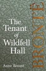 The Tenant of Wildfell Hall; Including Introductory Essays by Virginia Woolf, Charlotte BrontÃ« and Clement K. Shorter
