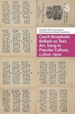 Czech Broadside Ballads as Text, Art, Song in Popular Culture, C.1600-1900