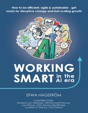 Working Smart In the Al Era: How to Be Efficient, Agile & Sustainable - Get Ready for Disruptive Change and Fast-scaling Growth
