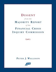 Dissent from the Majority Report of the Financial Crisis Inquiry Commission