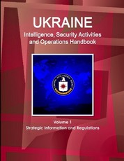 Ukraine Intelligence, Security Activities and Operations Handbook Volume 1 Strategic Information and Regulations